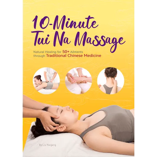 10-Minute Tui Na Massage: Natural Healing for 50+ Ailments Through Traditional Chinese Medicine - Paperback